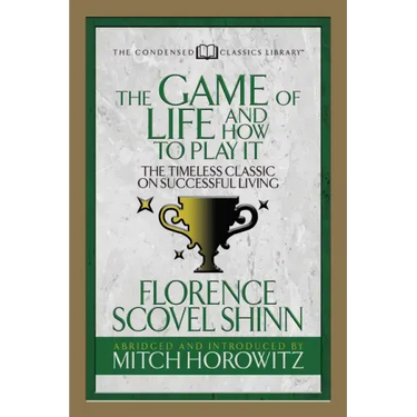 The Game of Life and How to Play It (Condensed Classics): The Timeless Classic on Successful Living