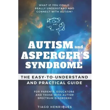 Autism and Asperger's Syndrome: The Easy-to-Understand and Practical Guide for Parents, Educators and Those with Autism Spectrum Disorders: What if yo