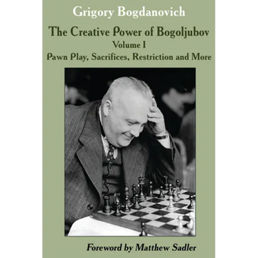 The Creative Power of Bogoljubov Volume I: Pawn Play, Sacrifices, Restriction and More