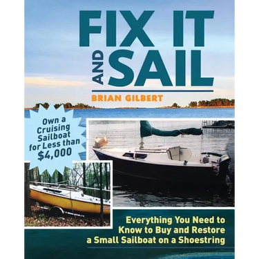 Fix It and Sail: Everything You Need to Know to Buy and Retore a Small Sailboat on a Shoestring