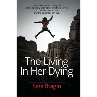 The Living In Her Dying: How a mother and daughter come to know each other and themselves so the mother can die and the daughter can live.
