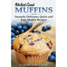 Wicked Good Muffins: Insanely Delicious, Quick, and Easy Muffin Recipes