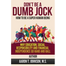 DON'T BE A DUMB JOCK How To Be A Super Human Being: Why Education, Social Responsibility And Financial Independence Go Hand And Ball