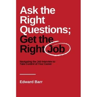 Ask the Right Questions; Get the Right Job: Navigating the Job Interview to Take Control of Your Career