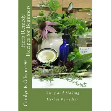Herb Remedy Recipes for Beginners: Using and Making Herbal Remedies