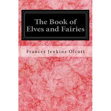 The Book of Elves and Fairies: For Story-Telling and Reading Aloud and for the Children's Own Reading