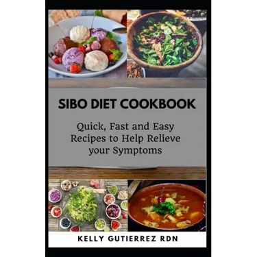 Sibo Diet Cookbook: Quick, Fast and Easy Recipes to Help Relieve your Symptoms