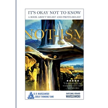 Not-ism: It's okay not to know. A book about belief and proto-belief
