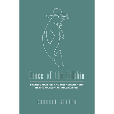 Dance of the Dolphin: Transformation and Disenchantment in the Amazonian Imagination