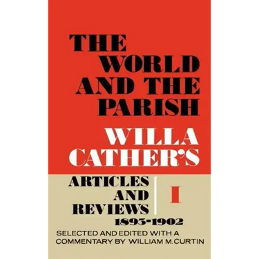 The World and the Parish, Volume 1: Willa Cather's Articles and Reviews, 1893-1902
