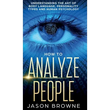 How to Analyze People: Understanding the Art of Body Language, Personality Types, and Human Psychology