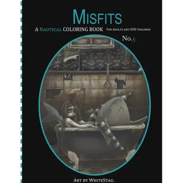 Misfits A Nautical Coloring book for Adults and odd Children: Mermaids, Pirates, Sailors and Sea Monsters, Oh My!