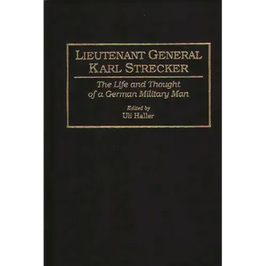Lieutenant General Karl Strecker: The Life and Thought of a German Military Man