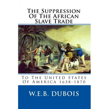 The Suppression Of The African Slave Trade: To The United States Of America 1638-1870