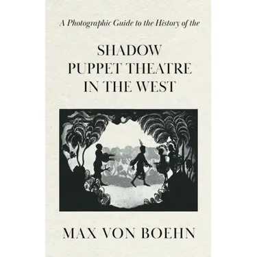 A Photographic Guide to the History of the Shadow Puppet Theatre in the West