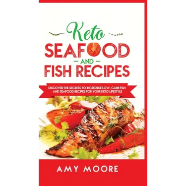 Keto Seafood and Fish Recipes: Discover the Secrets to Incredible Low-Carb Fish and Seafood Recipes for Your Keto Lifestyle