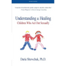 Understanding & Healing Children Who Act Out Sexually Second Edition