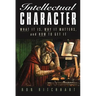Intellectual Character: What It Is, Why It Matters, and How to Get It