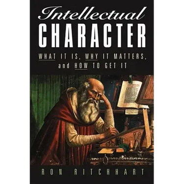 Intellectual Character: What It Is, Why It Matters, and How to Get It