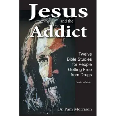 Jesus and the Addict: Twelve Bible Studies for People Getting Free from Drugs A Leader's Guide