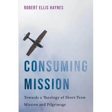 Consuming Mission: Towards a Theology of Short-Term Mission and Pilgrimage
