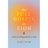The Full Gospel in Zion: A History of Pentecostalism in Utah