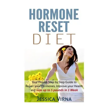 Hormone Reset Diet: Proven Step by Step Guide to Cure Your Hormones, Balance your health, and Secrets for Weight Loss up to 5LBS In 1 Week