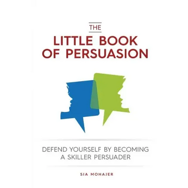 The Little Book of Persuasion: Defend Yourself by Becoming a Skilled Persuader