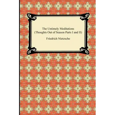 The Untimely Meditations (Thoughts Out of Season Parts I and II)