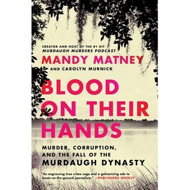 Blood on Their Hands: Murder, Corruption, and the Fall of the Murdaugh Dynasty