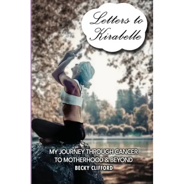 Letters to Kirabelle: My journey through cancer to motherhood & beyond