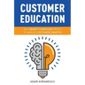 Customer Education: Why Smart Companies Profit by Making Customers Smarter