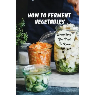 How To Ferment Vegetables: Everything You Need To Know: Tips For Delicious Fermented Vegetables
