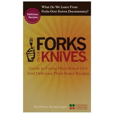 What Do We Learn from the Forks Over Knives: Guide to Healthy Eating and Lifestyle with Natural Plant-Based Diet Foods, and Delicious Plant-Based Reci