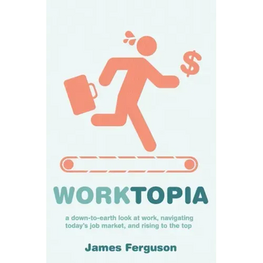 WorkTopia: a down-to-earth look at work, navigating today's job market, and rising to the top