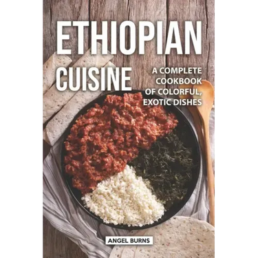 Ethiopian Cuisine: A Complete Cookbook of Colorful, Exotic Dishes