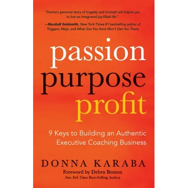 Passion, Purpose, Profit: 9 Keys to Building an Authentic Executive Coaching Business