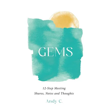 Gems: 12-Step Meeting Shares, Notes and Thoughts