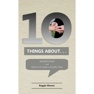 Ten Things About. . .Marriage: And How to Create a Godly One