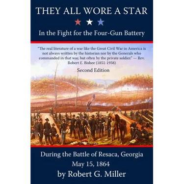 They All Wore a Star: In the Fight for the Four-Gun Battery during the Battle of Resaca, Georgia, May 15, 1864
