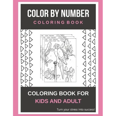 Color By Number Coloring Book: Coloring Book For Kids And Adult Turn your stress into success!