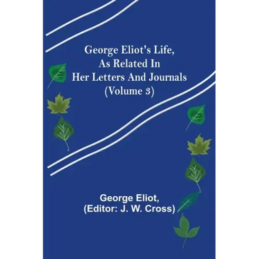 George Eliot's Life, as Related in Her Letters and Journals (Volume 3)