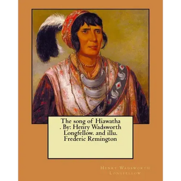The song of Hiawatha . By: Henry Wadsworth Longfellow. and illu. Frederic Remington