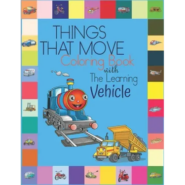 Things That Move Coloring Book with The Learning Vehicle: Fun Children's Coloring Book for Kids Grade Preschooler all Ages to Coloring Paper & Learn A