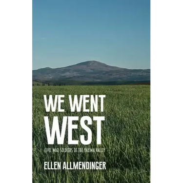 We Went West: Civil War Soldiers of the Yakima Valley