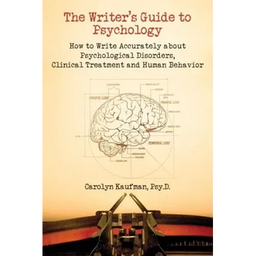The Writer's Guide to Psychology: How to Write Accurately about Psychological Disorders, Clinical Treatment and Human Behavior