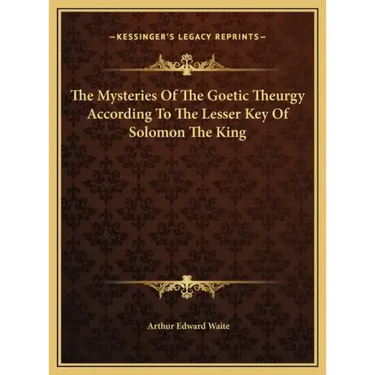 The Mysteries Of The Goetic Theurgy According To The Lesser Key Of Solomon The King