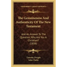 The Genuineness And Authenticity Of The New Testament: And An Answer To The Question, Why Are You A Christian? (1838)