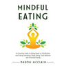 Mindful Eating: An Essential Guide to Eating Based on Mindfulness and Ending Overeating, Binge Eating, Food Addiction and Emotional Eating