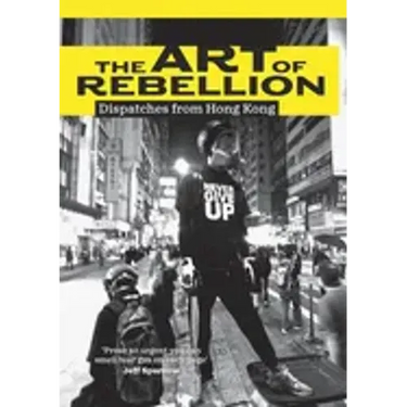 The Art of Rebellion: Dispatches from Hong Kong